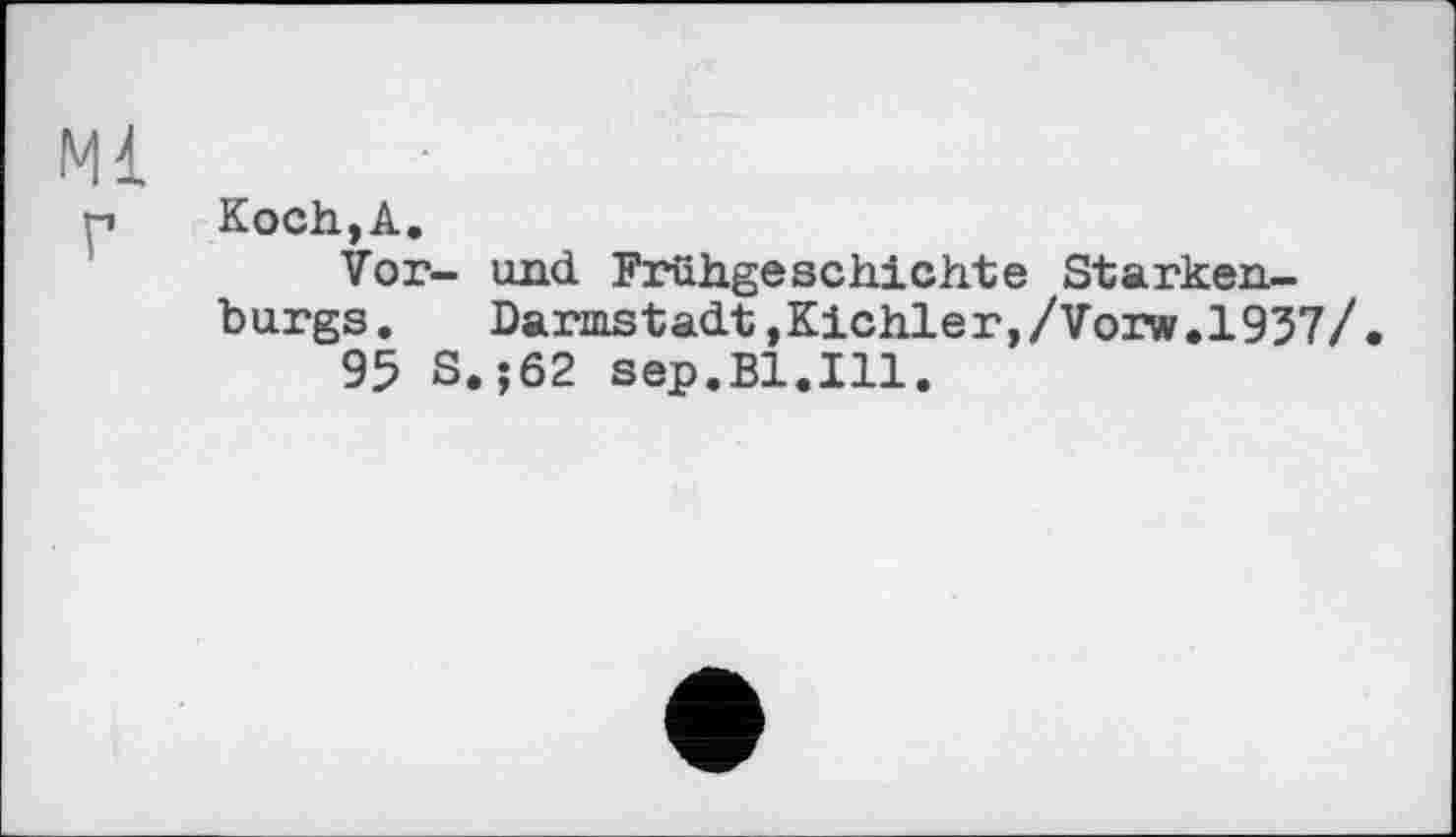 ﻿Koch,А.
Vor- und Frühgeschichte Starkenburgs.	Darmstadt,Kichler,/Vorw.1937/
95 S.;62 sep.Bl.Ill.